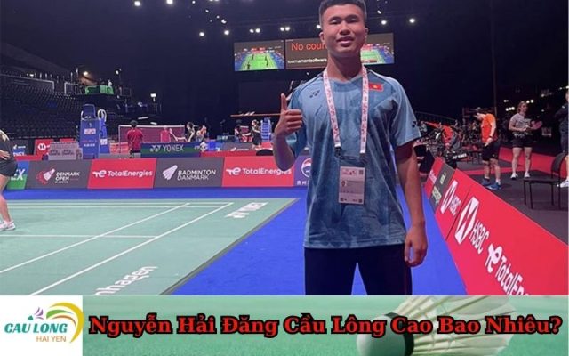 Nguyễn Hải Đăng Cầu Lông Cao Bao Nhiêu