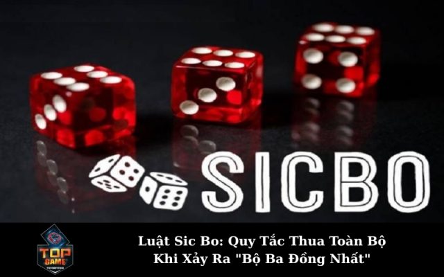 Luật Sic Bo: Quy Tắc Thua Toàn Bộ Khi Xảy Ra "Bộ Ba Đồng Nhất"