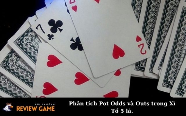 Phân tích Pot Odds và Outs trong Xì Tố 5 lá.
